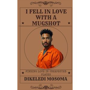 Mosoma, Dike Dikeledi I fell in love with a mugshot: Finding love in unexpected places Mosoma, Dike Dikeledi I fell in love with a mugshot: Finding love in unexpected places