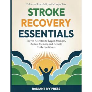 Press, Radiant Ivy Stroke Recovery Essentials: Proven Activities to Regain Strength, Restore Memory, and Rebuild Daily Confidence Press, Radiant Ivy Stroke Recovery Essentials: Proven Activities to Regain Strength, Restore Memory, and Rebuild Daily Confidence
