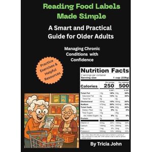 John, Tricia Reading Food Labels Made Simple. A Guide to Help Manage High Blood Pressure, Diabetes, Cholesterol etc. with Confidence. Includes Practice Exercises ... for Adults and Older Adults. (TJ's Books) John, Tricia Reading Food Labels Made Simple. A Guide to Help Manage High Blood Pressure, Diabetes, Cholesterol etc. with Confidence. Includes Practice Exercises ... for Adults and Older Adults. (TJ's Books)
