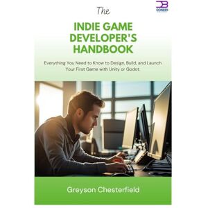 Chesterfield, Greyson The Indie Game Developer's Handbook: Everything You Need to Know to Design, Build, and Launch Your First Game with Unity or Godot Chesterfield, Greyson The Indie Game Developer's Handbook: Everything You Need to Know to Design, Build, and Launch Your First Game with Unity or Godot
