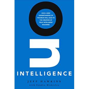 Jeff Hawkins On Intelligence: How a New Understanding of the Brain Will Lead to the Creation of Truly Intelligent Machines Jeff Hawkins On Intelligence: How a New Understanding of the Brain Will Lead to the Creation of Truly Intelligent Machines