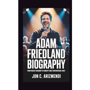 C. Arizmendi, Jon ADAM FRIEDLAND BIOGRAPHY: From Podcast Basement To Comedy's Most Controversial Voice C. Arizmendi, Jon ADAM FRIEDLAND BIOGRAPHY: From Podcast Basement To Comedy's Most Controversial Voice