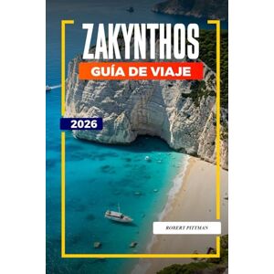 PITTMAN, ROBERT ZAKYNTHOS Guía de Viaje 2026: Explora Zakynthos: Naufragio de Navagio, Cuevas Azules, Avistamiento de Tortugas y Escapadas a la Playa PITTMAN, ROBERT ZAKYNTHOS Guía de Viaje 2026: Explora Zakynthos: Naufragio de Navagio, Cuevas Azules, Avistamiento de Tortugas y Escapadas a la Playa