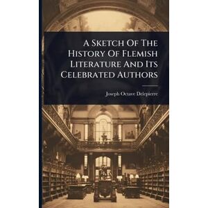 Delepierre, Joseph Octave A Sketch Of The History Of Flemish Literature And Its Celebrated Authors Delepierre, Joseph Octave A Sketch Of The History Of Flemish Literature And Its Celebrated Authors