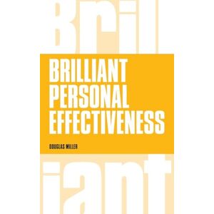 Miller, Douglas Brilliant Personal Effectiveness: What to Know & Say to Make an Impact at Work: What to know and say to make an impact at work Miller, Douglas Brilliant Personal Effectiveness: What to Know & Say to Make an Impact at Work: What to know and say to make an impact at work