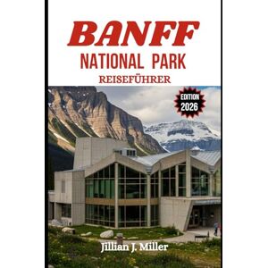 Miller, Jillian J. BANFF-NATIONALPARK REISEFÜHRER 2026: Planen Sie den perfekten Urlaub mit detaillierten Reiserouten, kulturellen Highlights und Insider-Tipps für jede Jahreszeit Miller, Jillian J. BANFF-NATIONALPARK REISEFÜHRER 2026: Planen Sie den perfekten Urlaub mit detaillierten Reiserouten, kulturellen Highlights und Insider-Tipps für jede Jahreszeit