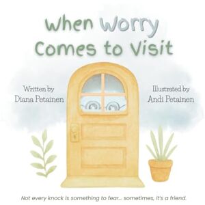 Petainen, Diana When Worry Comes to Visit Petainen, Diana When Worry Comes to Visit