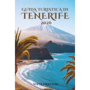 DRAYTON, SOFIA GUIDA TURISTICA DI TENERIFE 2026: Dalle alte vette alle baie tranquille, il compagno di viaggio DRAYTON, SOFIA GUIDA TURISTICA DI TENERIFE 2026: Dalle alte vette alle baie tranquille, il compagno di viaggio