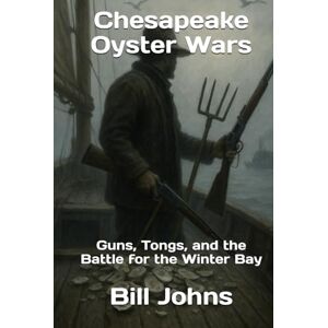 Johns, Bill Chesapeake Oyster Wars: Guns, Tongs, and the Battle for the Winter Bay (Chesapeake Unwritten) Johns, Bill Chesapeake Oyster Wars: Guns, Tongs, and the Battle for the Winter Bay (Chesapeake Unwritten)