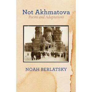 Berlatsky, Noah Not Akhmatova: Poems and Adaptations: 40 (The Jewish Poetry Project) Berlatsky, Noah Not Akhmatova: Poems and Adaptations: 40 (The Jewish Poetry Project)