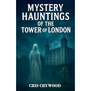 Crywood, Cris Mystery Hauntings of the Tower of London: 4 (Haunted House Mysteries) Crywood, Cris Mystery Hauntings of the Tower of London: 4 (Haunted House Mysteries)