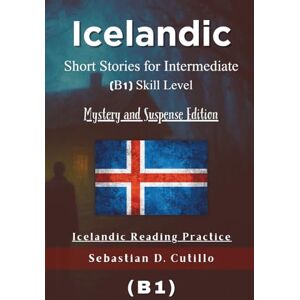 Cutillo, Sebastian D. Icelandic Short Stories for Intermediate (B1) Skill Level Mystery and Suspense Edition Icelandic Reading Practice (Icelandic Short Stories (CEFR Leveled Language Learning)) Cutillo, Sebastian D. Icelandic Short Stories for Intermediate (B1) Skill Level Mystery and Suspense Edition Icelandic Reading Practice (Icelandic Short Stories (CEFR Leveled Language Learning))