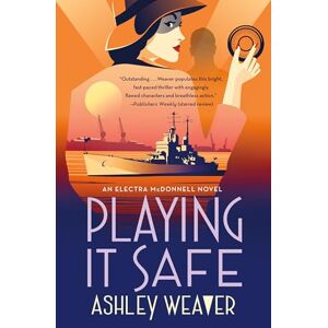 Weaver, Ashley Playing It Safe: An Electra McDonnell Novel: 3 (Electra McDonnell Series) Weaver, Ashley Playing It Safe: An Electra McDonnell Novel: 3 (Electra McDonnell Series)