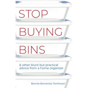 Tomlinson, Bonnie Borromeo Stop Buying Bins: & other blunt but practical advice from a home organizer Tomlinson, Bonnie Borromeo Stop Buying Bins: & other blunt but practical advice from a home organizer