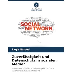 Naveed, Saqib Zuverlässigkeit und Datenschutz in sozialen Medien: Eine Untersuchung zur Zuverlässigkeit und zum Datenschutz in sozialen Medien Naveed, Saqib Zuverlässigkeit und Datenschutz in sozialen Medien: Eine Untersuchung zur Zuverlässigkeit und zum Datenschutz in sozialen Medien