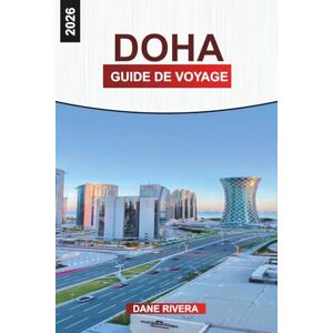 RIVERA, DANE DOHA GUIDE DE VOYAGE 2026: Safaris dans le désert, marchés de souks, sites modernes et choses à faire dans la capitale du Qatar RIVERA, DANE DOHA GUIDE DE VOYAGE 2026: Safaris dans le désert, marchés de souks, sites modernes et choses à faire dans la capitale du Qatar