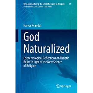 Kvandal, Halvor God Naturalized: Epistemological Reflections on Theistic Belief in light of the New Science of Religion: 11 (New Approaches to the Scientific Study of Religion, 11) Kvandal, Halvor God Naturalized: Epistemological Reflections on Theistic Belief in light of the New Science of Religion: 11 (New Approaches to the Scientific Study of Religion, 11)