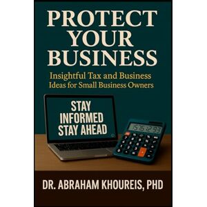 Khoureis Ph.D., Dr. Abraham Protect Your Business: Stay Informed, Stay Ahead Khoureis Ph.D., Dr. Abraham Protect Your Business: Stay Informed, Stay Ahead