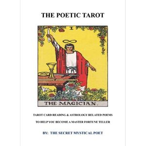 Poet, The Secret Mystical The Poetic Tarot: Tarot Card Reading & Astrology Related Poems to Help you become a Master Fortune Teller Poet, The Secret Mystical The Poetic Tarot: Tarot Card Reading & Astrology Related Poems to Help you become a Master Fortune Teller