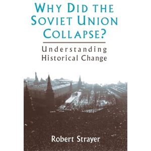Strayer, Robert Why Did the Soviet Union Collapse?: Understanding Historical Change Strayer, Robert Why Did the Soviet Union Collapse?: Understanding Historical Change