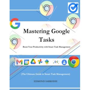 Sarkodie, Edmond Mastering Google Tasks: Boost Your Productivity with Smart Task Management Sarkodie, Edmond Mastering Google Tasks: Boost Your Productivity with Smart Task Management