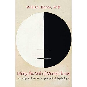Bento, W. Lifting the Veil of Mental Illness: An Approach to Anthroposophical Psychology Bento, W. Lifting the Veil of Mental Illness: An Approach to Anthroposophical Psychology