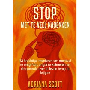 Scott Stop met te veel nadenken: 12 krachtige manieren om mentaal te ontgiften, angst te kalmeren en de controle over je leven terug te krijgen Scott Stop met te veel nadenken: 12 krachtige manieren om mentaal te ontgiften, angst te kalmeren en de controle over je leven terug te krijgen