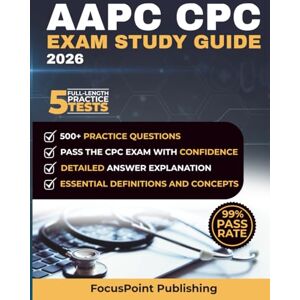 PUBLISHING, FOCUSPOINT AAPC CPC Exam Study Guide 2026: Comprehensive CPC Exam Study Guide with 500+ Practice Questions and 5 Realistic Mock Tests for Complete Certification Preparation PUBLISHING, FOCUSPOINT AAPC CPC Exam Study Guide 2026: Comprehensive CPC Exam Study Guide with 500+ Practice Questions and 5 Realistic Mock Tests for Complete Certification Preparation