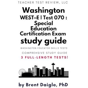 Daigle, Dr. Brent WEST–E Special Education (070) Study Guide: Washington Educator Skills Tests Exam Prep Book with 3 Full-Length Practice Tests for Teacher ... Certification Exam Prep with Practice Tests Daigle, Dr. Brent WEST–E Special Education (070) Study Guide: Washington Educator Skills Tests Exam Prep Book with 3 Full-Length Practice Tests for Teacher ... Certification Exam Prep with Practice Tests