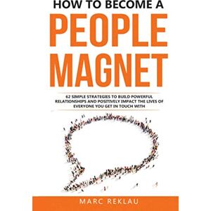 Reklau, Marc How to Become a People Magnet: 62 Simple Strategies to Build Powerful Relationships and Positively Impact the Lives of Everyone You Get in Touch with (Change your habits, change your life) Reklau, Marc How to Become a People Magnet: 62 Simple Strategies to Build Powerful Relationships and Positively Impact the Lives of Everyone You Get in Touch with (Change your habits, change your life)