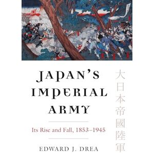Drea, Edward J. Japan's Imperial Army: Its Rise and Fall, 1853-1945 (Modern War Studies) Drea, Edward J. Japan's Imperial Army: Its Rise and Fall, 1853-1945 (Modern War Studies)