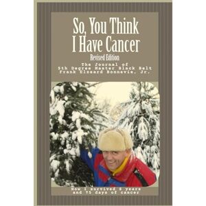 Bonnevie Jr, Frank Elzeard So you think I have Cancer: Revised Edition Bonnevie Jr, Frank Elzeard So you think I have Cancer: Revised Edition