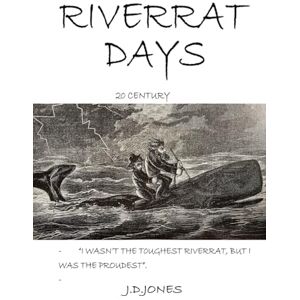 JONES, JAMES D Riverrat Days: I Wasn’t the Toughest Riverrat, But I Was the Proudest JONES, JAMES D Riverrat Days: I Wasn’t the Toughest Riverrat, But I Was the Proudest