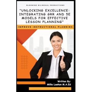 Lawhon M.A.Ed, Millie Unlocking Excellence: Integrating GRR and 5E Models for Effective Lesson Planning Lawhon M.A.Ed, Millie Unlocking Excellence: Integrating GRR and 5E Models for Effective Lesson Planning