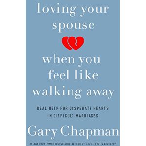 Gary Chapman Loving Your Spouse When You Feel Like Walking Away: Real Help for Desperate Hearts in Difficult Marriages Gary Chapman Loving Your Spouse When You Feel Like Walking Away: Real Help for Desperate Hearts in Difficult Marriages
