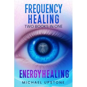 Upstone, Michael Frequency Healing & Energy Healing: A Practical Guide to Frequency Devices, Natural Remedies & Holistic Healing Strategies Upstone, Michael Frequency Healing & Energy Healing: A Practical Guide to Frequency Devices, Natural Remedies & Holistic Healing Strategies