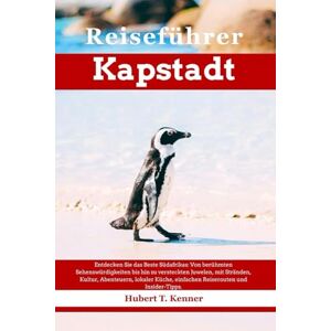 Kenner, Hubert T. Reiseführer Kapstadt: Entdecken Sie das Beste Südafrikas: Von berühmten Sehenswürdigkeiten bis hin zu versteckten Juwelen, mit Stränden, Kultur, Abenteuern, lokaler Küche, einfachen Reiserouten .., Kenner, Hubert T. Reiseführer Kapstadt: Entdecken Sie das Beste Südafrikas: Von berühmten Sehenswürdigkeiten bis hin zu versteckten Juwelen, mit Stränden, Kultur, Abenteuern, lokaler Küche, einfachen Reiserouten ..,
