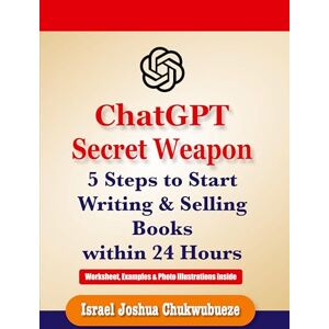 Chukwubueze, Israel Joshua ChatGPT Secret Weapon: 5 Steps to start Writing and Selling Books within 24 Hours: 2 (ChatGPT Publish Books) Chukwubueze, Israel Joshua ChatGPT Secret Weapon: 5 Steps to start Writing and Selling Books within 24 Hours: 2 (ChatGPT Publish Books)