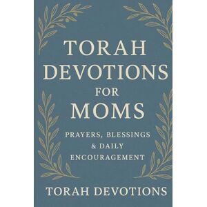 Devotions, Torah Torah Devotions for Moms: Prayers, Blessings & Daily Encouragement Devotions, Torah Torah Devotions for Moms: Prayers, Blessings & Daily Encouragement