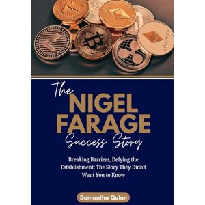 Quinn, Samantha The Nigel Farage Success Story: Breaking Barriers, Defying the Establishment: The Story They Didn’t Want You to Know (Meet the Crypto Achievers: Inspiring Stories from Around the World) Quinn, Samantha The Nigel Farage Success Story: Breaking Barriers, Defying the Establishment: The Story They Didn’t Want You to Know (Meet the Crypto Achievers: Inspiring Stories from Around the World)