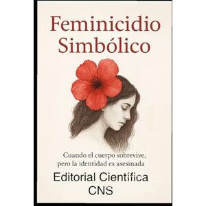 Peña, Guisela Feminicidio Simbólico: Clasificación clínica y restaurativa del sufrimiento femenino Peña, Guisela Feminicidio Simbólico: Clasificación clínica y restaurativa del sufrimiento femenino
