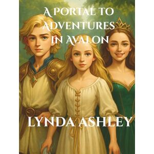 Ashley, Lynda A Portal to Adventures in Avalon (Legends of the Lost Portal) Ashley, Lynda A Portal to Adventures in Avalon (Legends of the Lost Portal)