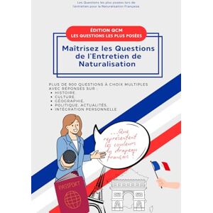 Naturalisation Pro Maîtrisez les Questions de l'Entretien de Naturalisation Française: +900 Questions à Choix Multiples avec Réponses : Politique, Géographie, Culture, ... Actualité...: 5 ( Series) Naturalisation Pro Maîtrisez les Questions de l'Entretien de Naturalisation Française: +900 Questions à Choix Multiples avec Réponses : Politique, Géographie, Culture, ... Actualité...: 5 ( Series)