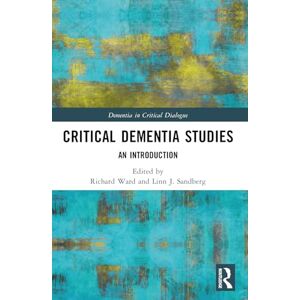 Critical Dementia Studies: An Introduction (Dementia in Critical Dialogue) Critical Dementia Studies: An Introduction (Dementia in Critical Dialogue)
