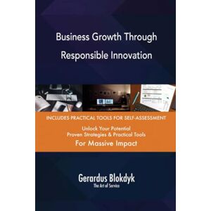 Gerardus Blokdyk - The Art of Service Business Growth Through Responsible Innovation Gerardus Blokdyk - The Art of Service Business Growth Through Responsible Innovation