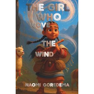 Goredema, Naomi The Girl Who Wove the Wind: 2 (Tales from South America) Goredema, Naomi The Girl Who Wove the Wind: 2 (Tales from South America)