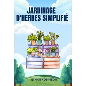 Robinson JARDINAGE D'HERBES SIMPLIFIÉ: Votre guide tout-en-un pour planter, arroser et récolter vos herbes aromatiques en toute confiance — avec des listes de ... du jardin. Un suivi guidé pour chaque saison Robinson JARDINAGE D'HERBES SIMPLIFIÉ: Votre guide tout-en-un pour planter, arroser et récolter vos herbes aromatiques en toute confiance — avec des listes de ... du jardin. Un suivi guidé pour chaque saison