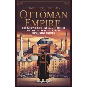 ByNel, HistoryHub Complete History of The Ottoman Empire: Know Your Roots Today (Collections of histories) ByNel, HistoryHub Complete History of The Ottoman Empire: Know Your Roots Today (Collections of histories)