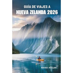 Hollan, Navek GUÍA DE VIAJES A NUEVA ZELANDA 2026: Descubriendo el corazón y el espíritu de Nueva Zelanda Hollan, Navek GUÍA DE VIAJES A NUEVA ZELANDA 2026: Descubriendo el corazón y el espíritu de Nueva Zelanda
