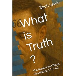 Lewis, Zach What is Truth ?: The Mark of the Beast (Revelation 14:9-13) Lewis, Zach What is Truth ?: The Mark of the Beast (Revelation 14:9-13)